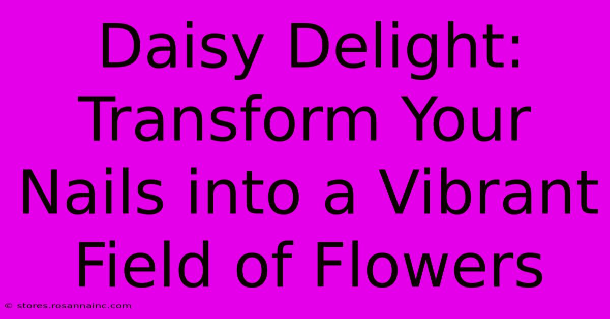 Daisy Delight: Transform Your Nails Into A Vibrant Field Of Flowers