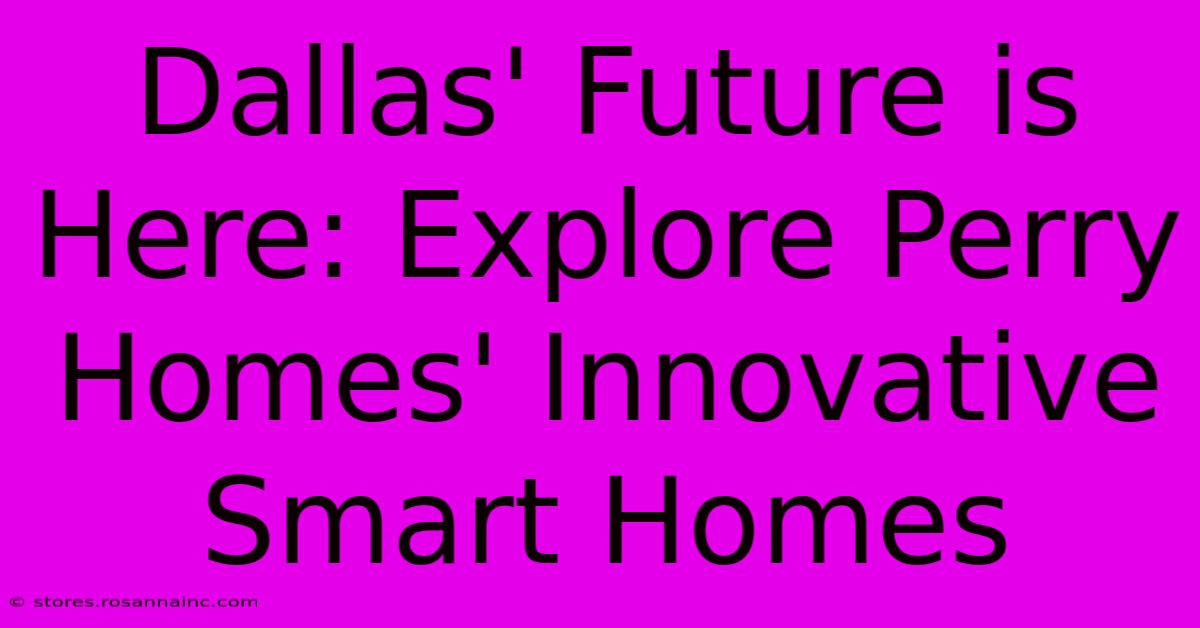 Dallas' Future Is Here: Explore Perry Homes' Innovative Smart Homes