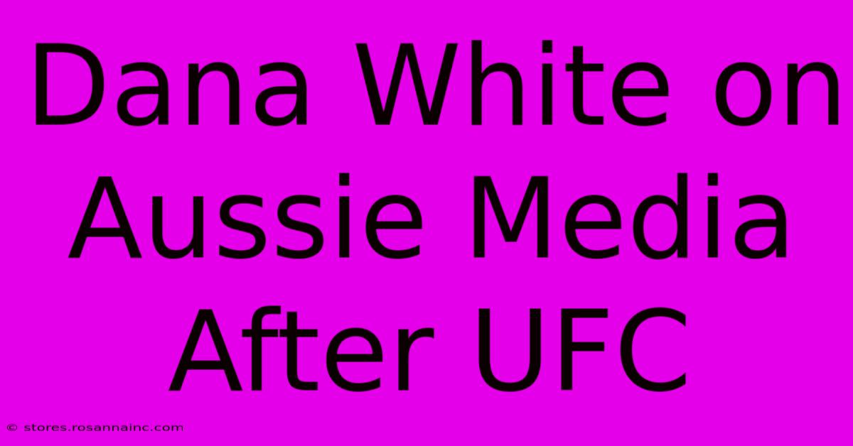 Dana White On Aussie Media After UFC