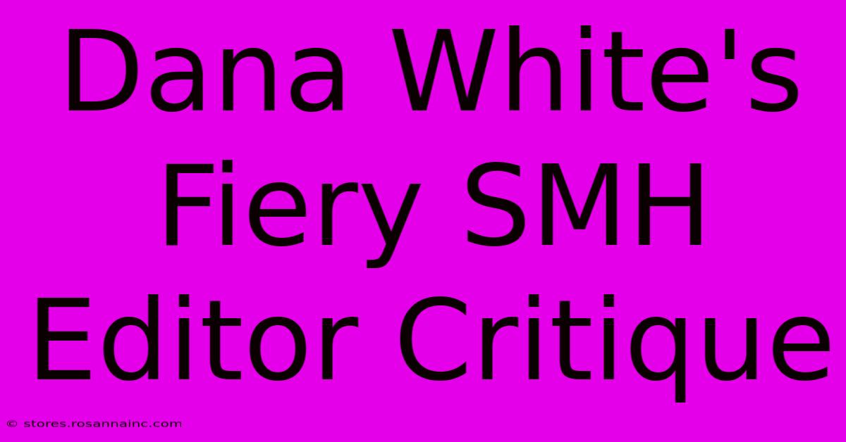 Dana White's Fiery SMH Editor Critique