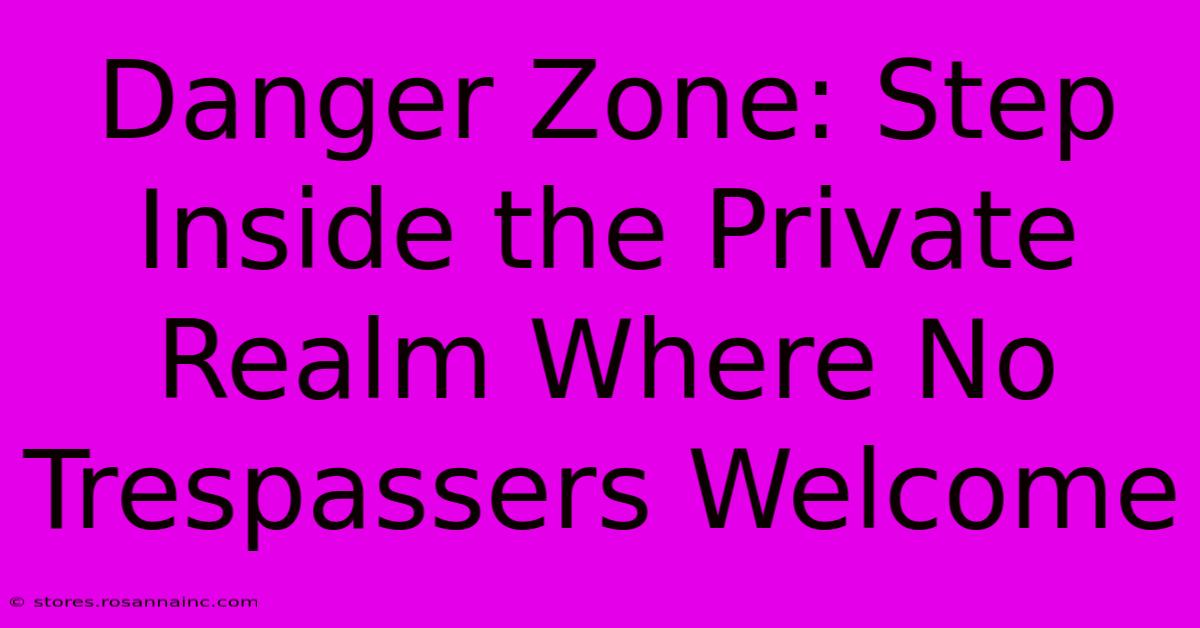 Danger Zone: Step Inside The Private Realm Where No Trespassers Welcome