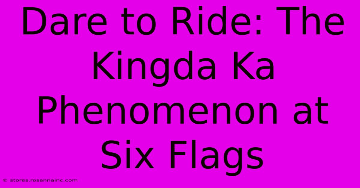 Dare To Ride: The Kingda Ka Phenomenon At Six Flags