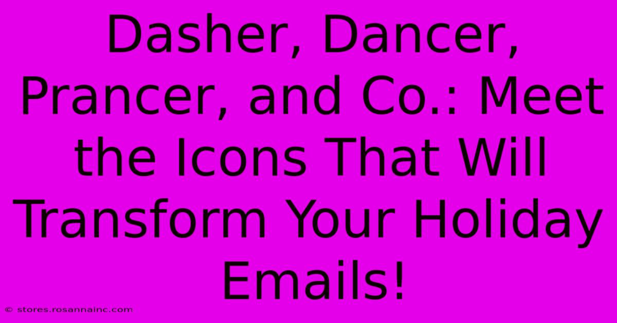 Dasher, Dancer, Prancer, And Co.: Meet The Icons That Will Transform Your Holiday Emails!