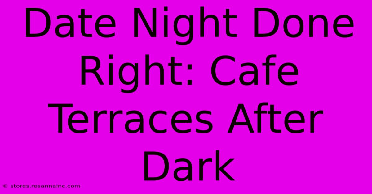 Date Night Done Right: Cafe Terraces After Dark