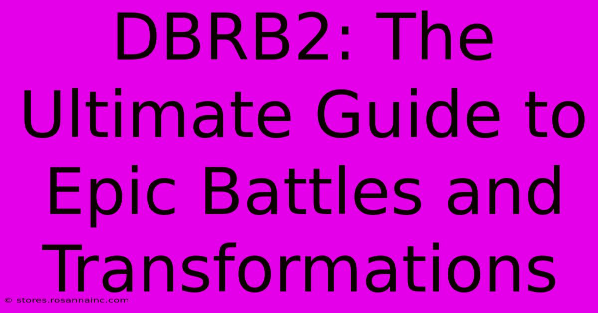 DBRB2: The Ultimate Guide To Epic Battles And Transformations