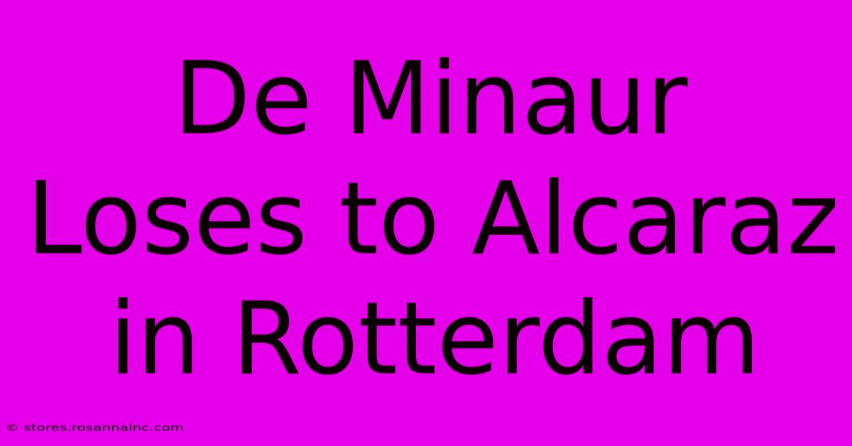 De Minaur Loses To Alcaraz In Rotterdam