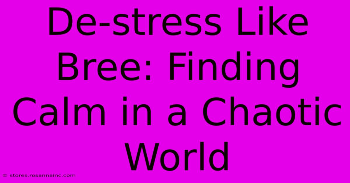 De-stress Like Bree: Finding Calm In A Chaotic World