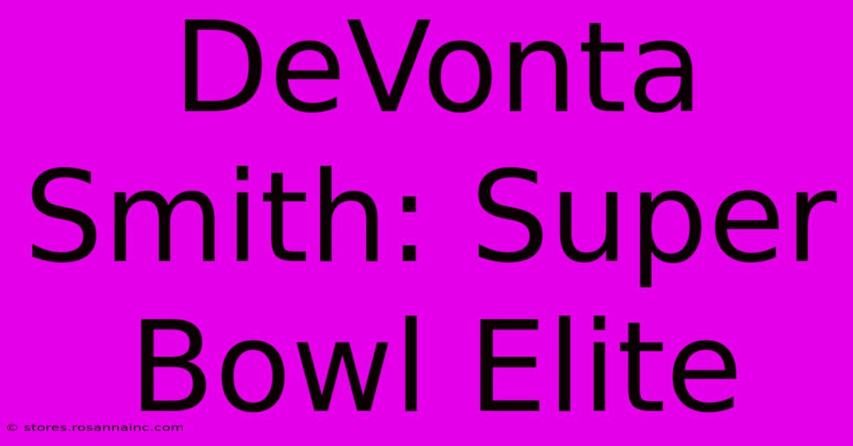 DeVonta Smith: Super Bowl Elite