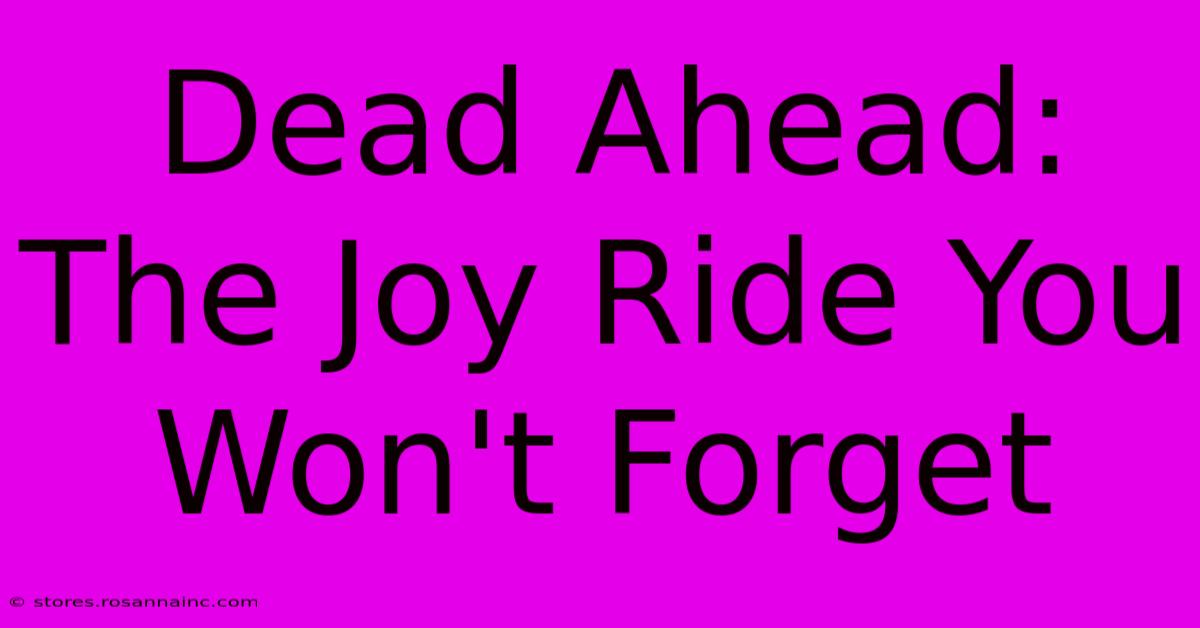 Dead Ahead: The Joy Ride You Won't Forget