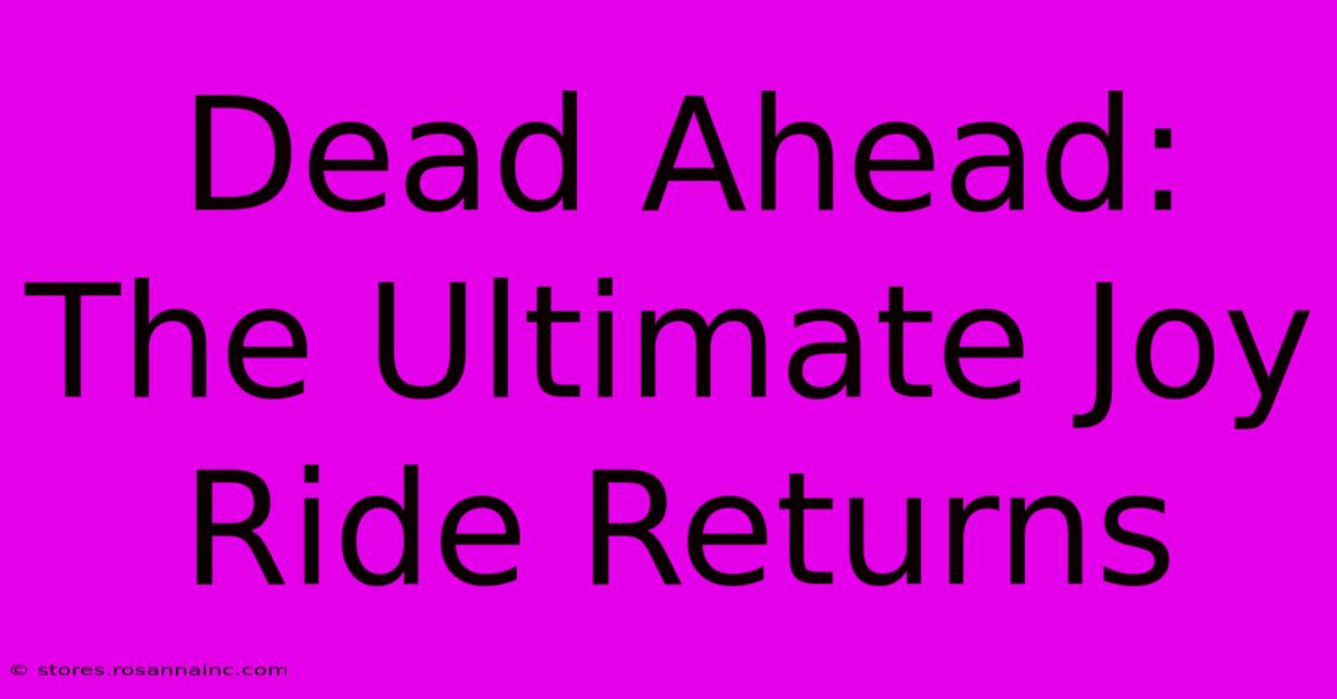 Dead Ahead: The Ultimate Joy Ride Returns