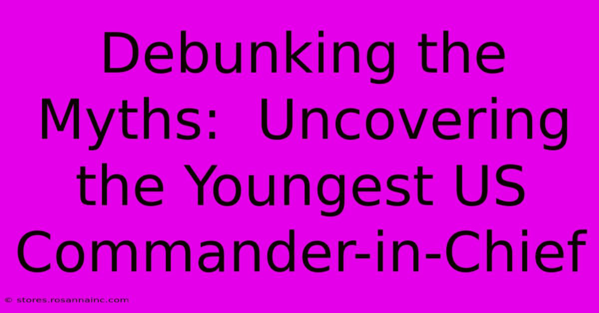 Debunking The Myths:  Uncovering The Youngest US Commander-in-Chief