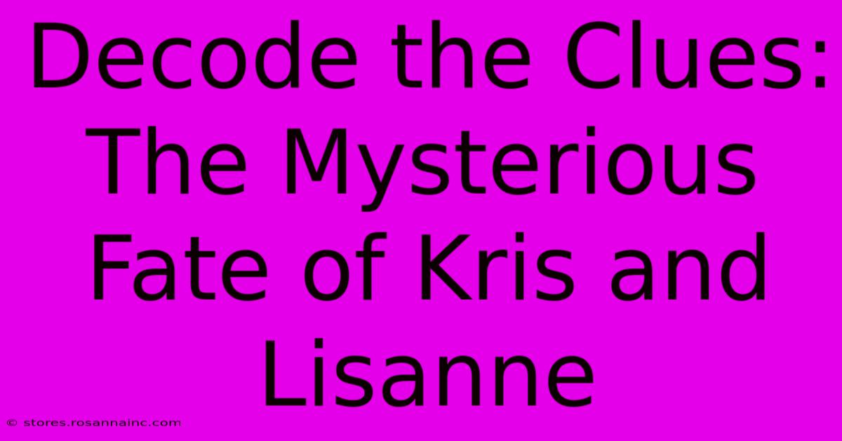 Decode The Clues: The Mysterious Fate Of Kris And Lisanne