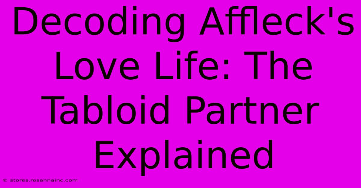 Decoding Affleck's Love Life: The Tabloid Partner Explained