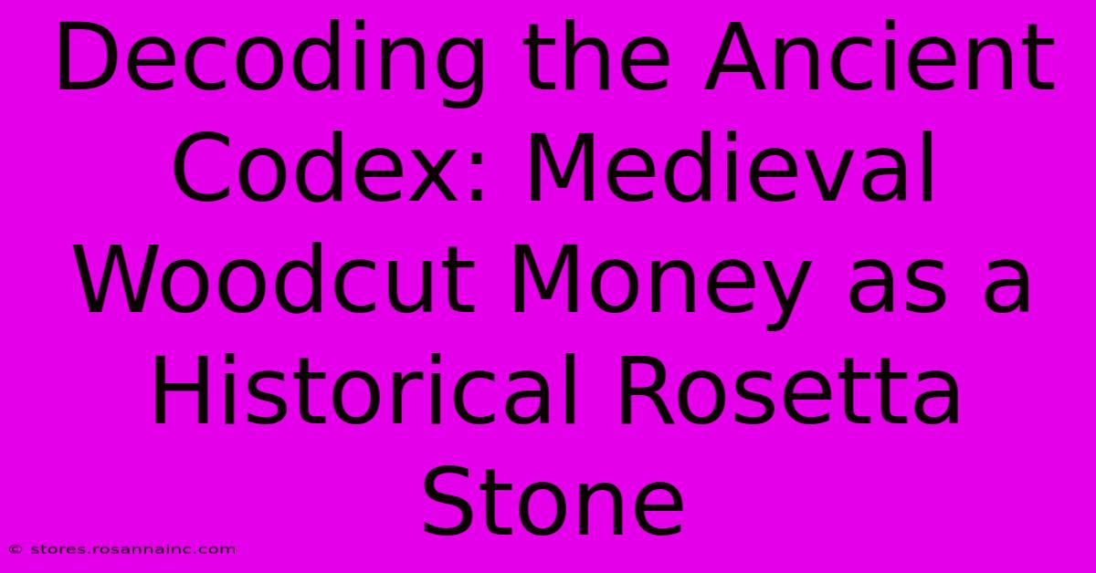 Decoding The Ancient Codex: Medieval Woodcut Money As A Historical Rosetta Stone