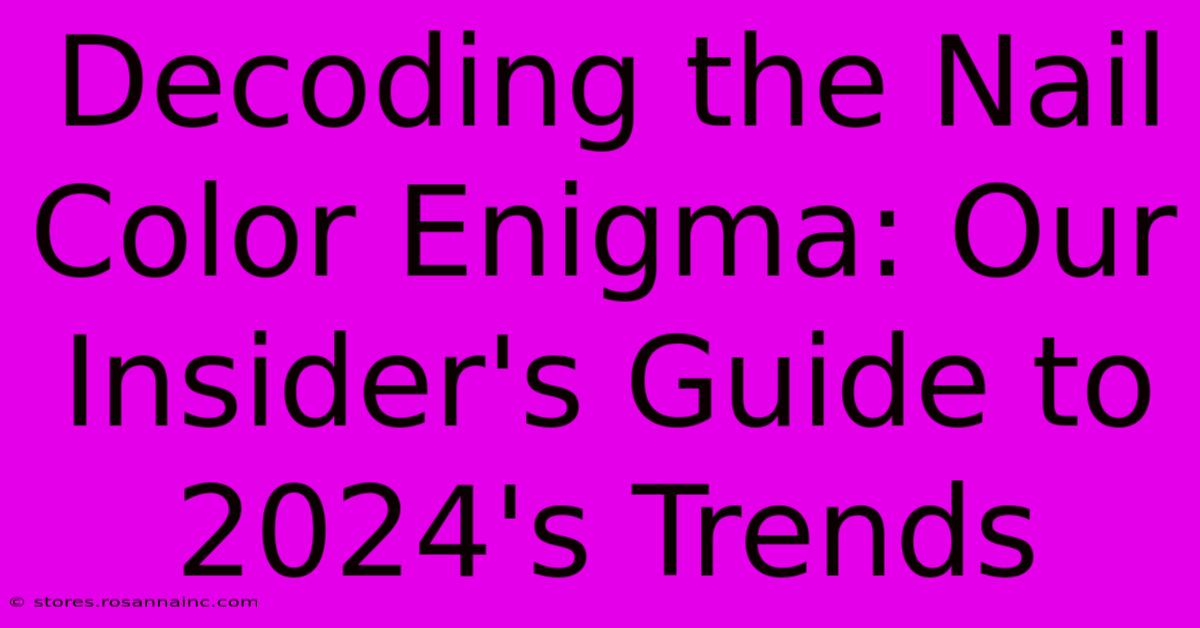 Decoding The Nail Color Enigma: Our Insider's Guide To 2024's Trends