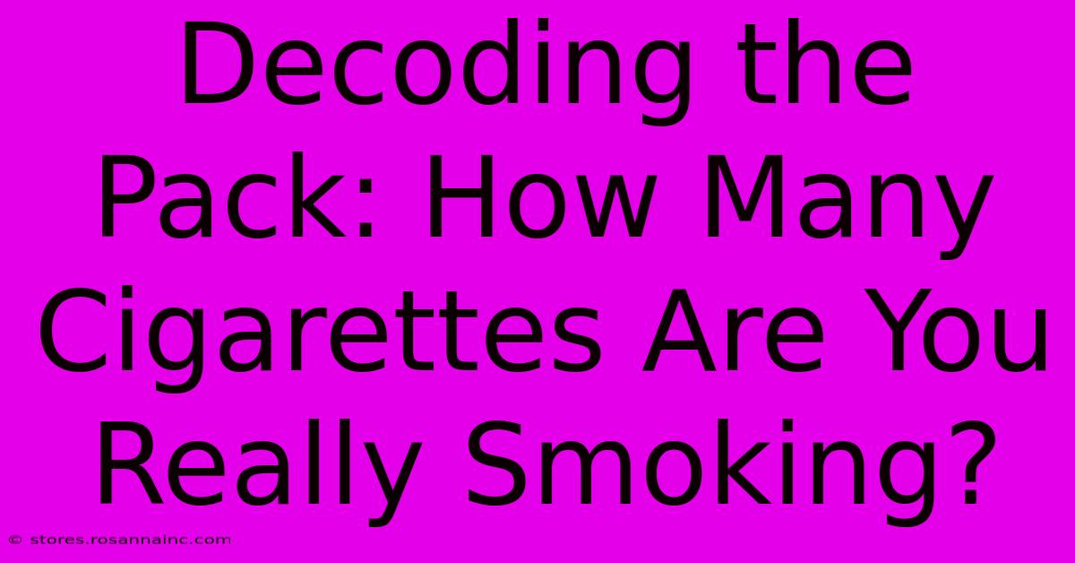 Decoding The Pack: How Many Cigarettes Are You Really Smoking?