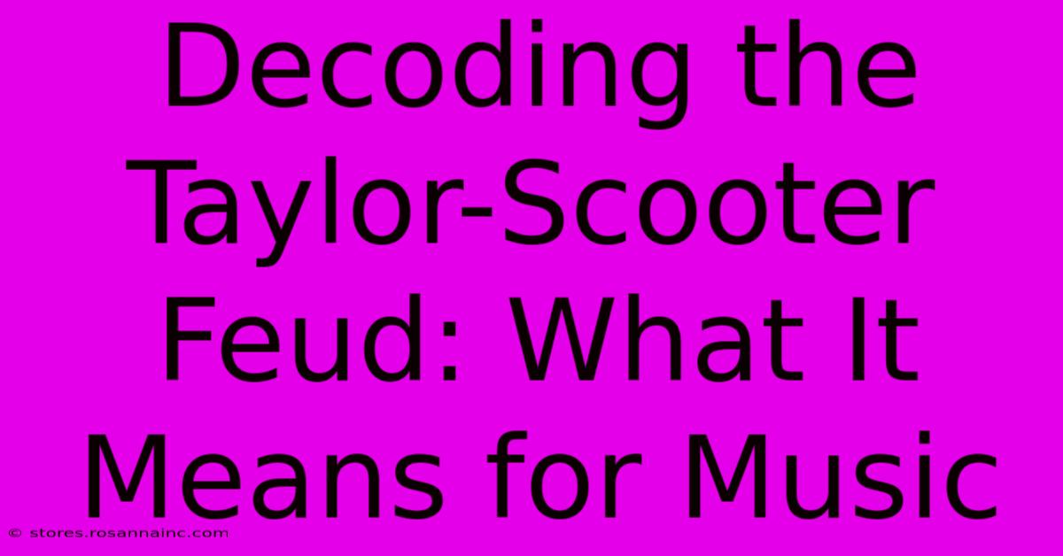 Decoding The Taylor-Scooter Feud: What It Means For Music