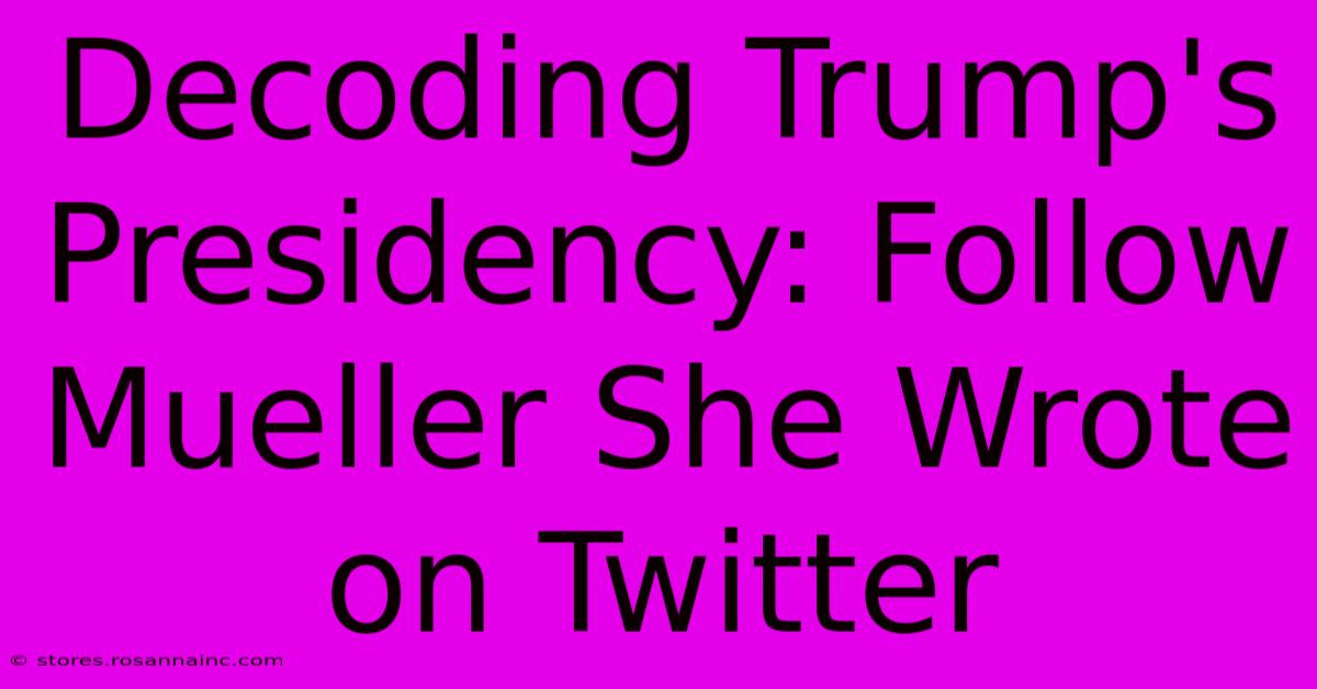 Decoding Trump's Presidency: Follow Mueller She Wrote On Twitter