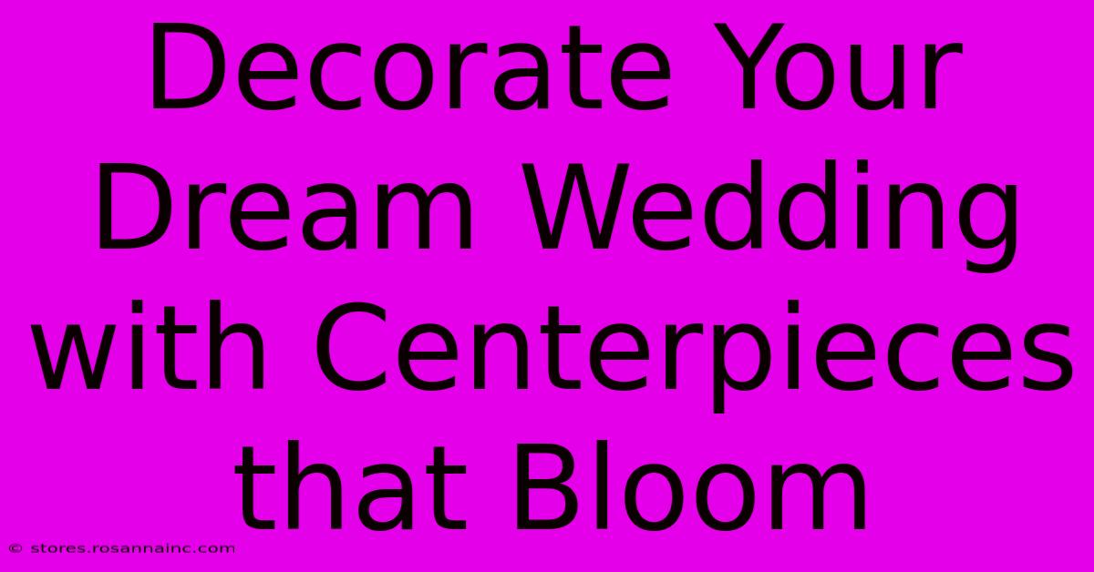 Decorate Your Dream Wedding With Centerpieces That Bloom