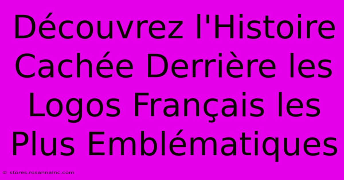 Découvrez L'Histoire Cachée Derrière Les Logos Français Les Plus Emblématiques