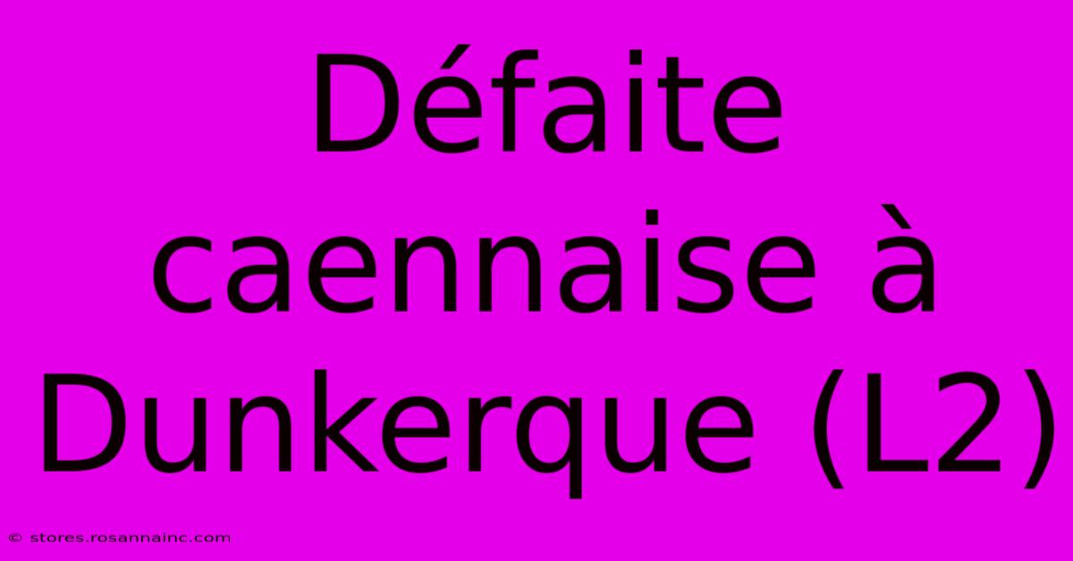 Défaite Caennaise À Dunkerque (L2)