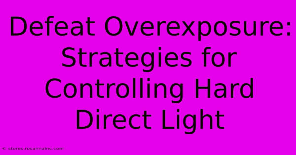 Defeat Overexposure: Strategies For Controlling Hard Direct Light