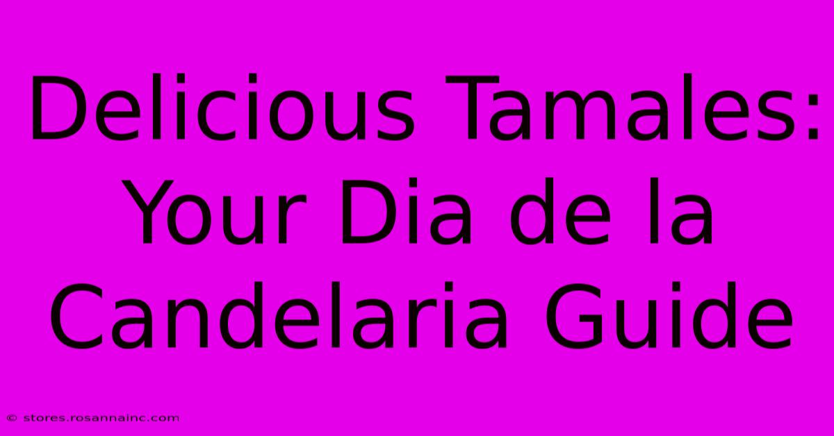 Delicious Tamales: Your Dia De La Candelaria Guide