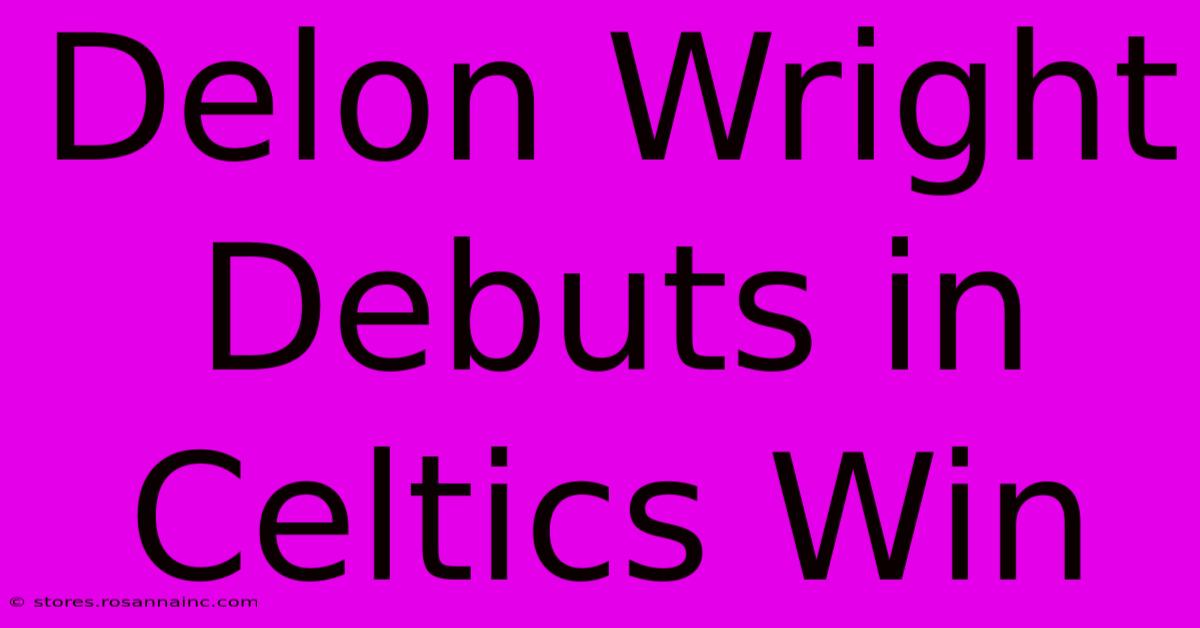 Delon Wright Debuts In Celtics Win