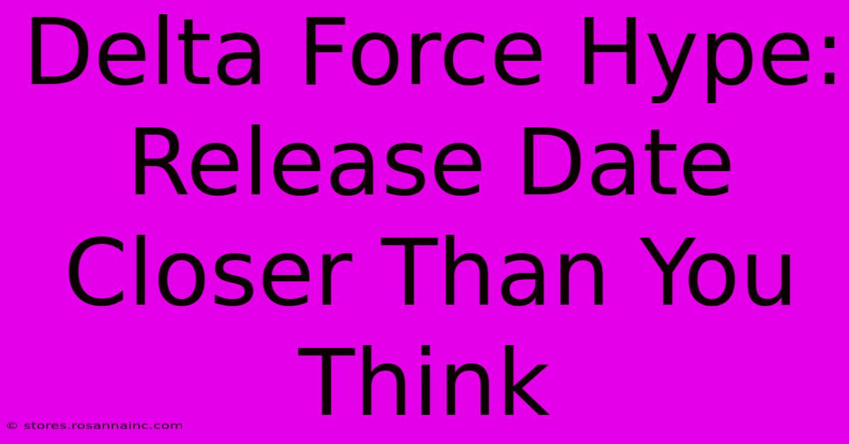 Delta Force Hype: Release Date Closer Than You Think