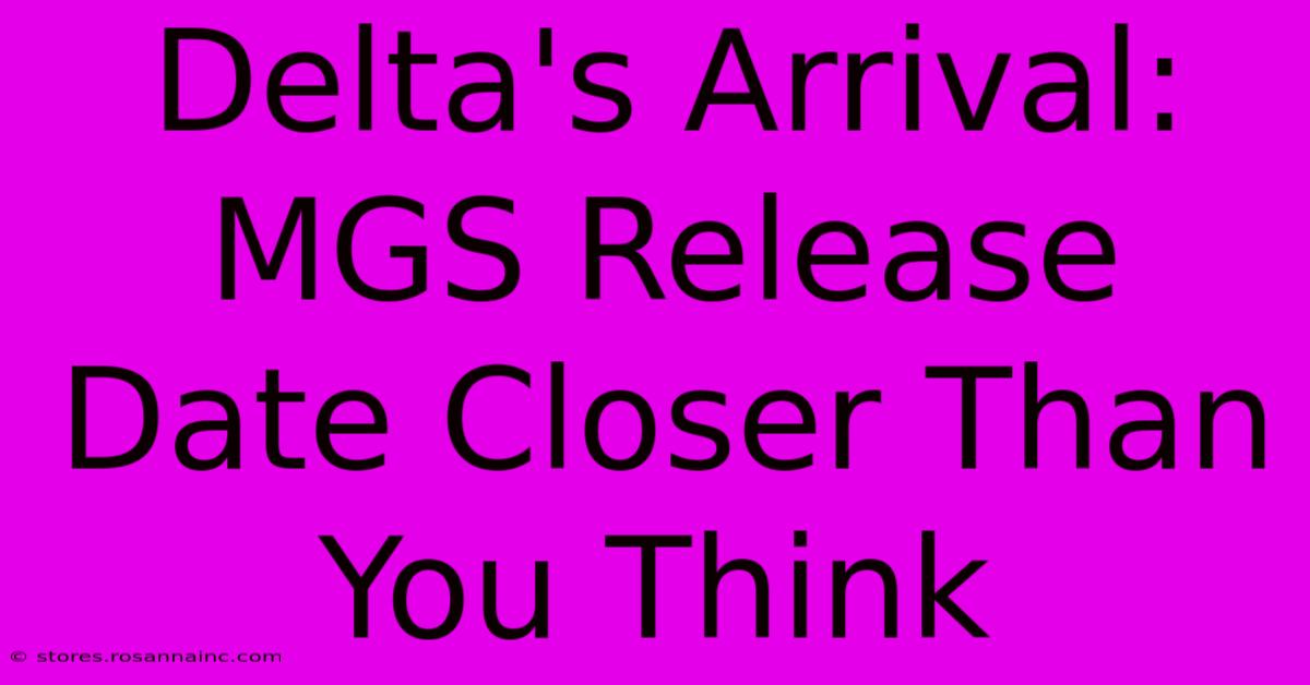 Delta's Arrival: MGS Release Date Closer Than You Think