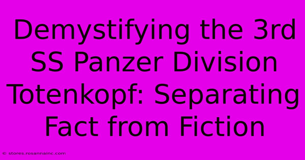 Demystifying The 3rd SS Panzer Division Totenkopf: Separating Fact From Fiction