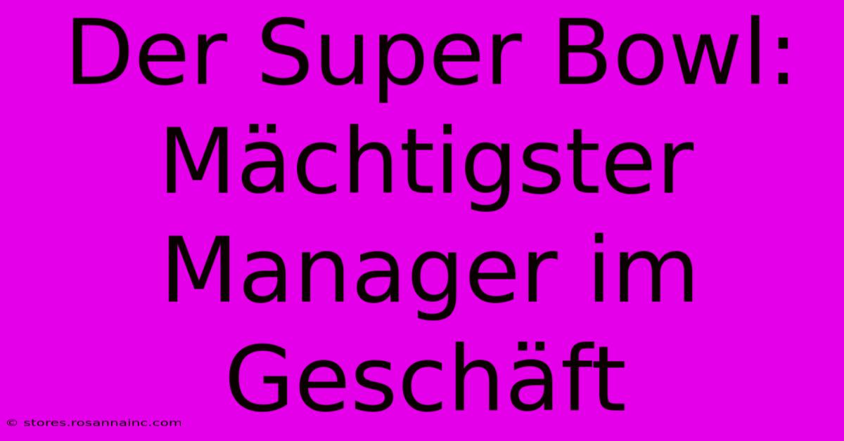 Der Super Bowl:  Mächtigster Manager Im Geschäft