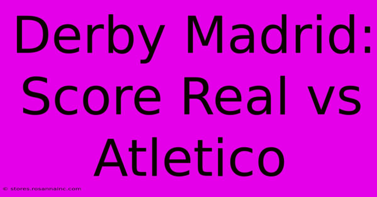 Derby Madrid: Score Real Vs Atletico