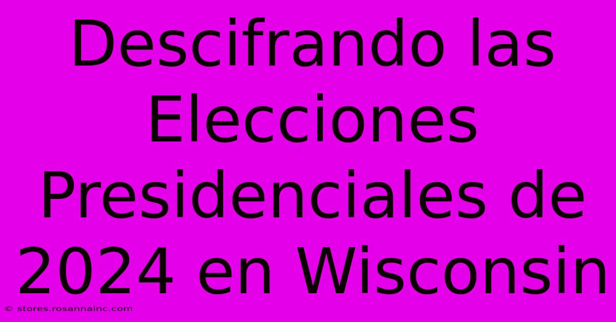 Descifrando Las Elecciones Presidenciales De 2024 En Wisconsin