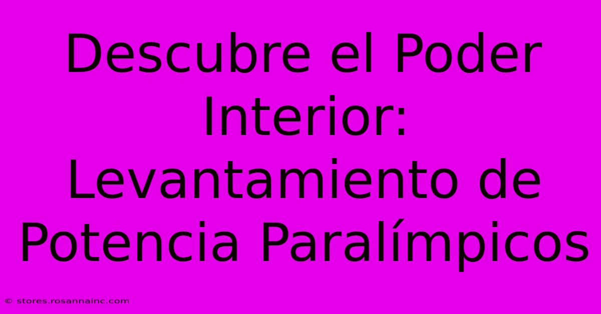 Descubre El Poder Interior: Levantamiento De Potencia Paralímpicos