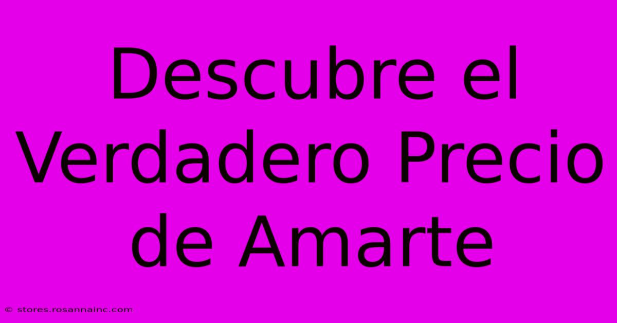 Descubre El Verdadero Precio De Amarte