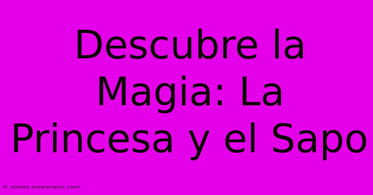 Descubre La Magia: La Princesa Y El Sapo