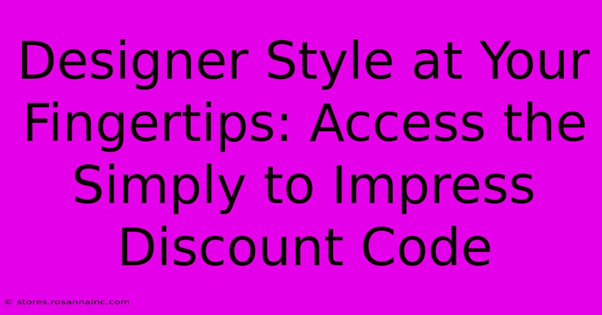 Designer Style At Your Fingertips: Access The Simply To Impress Discount Code