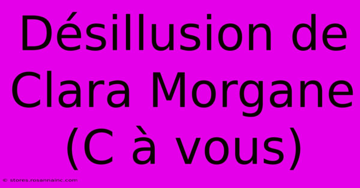 Désillusion De Clara Morgane (C À Vous)