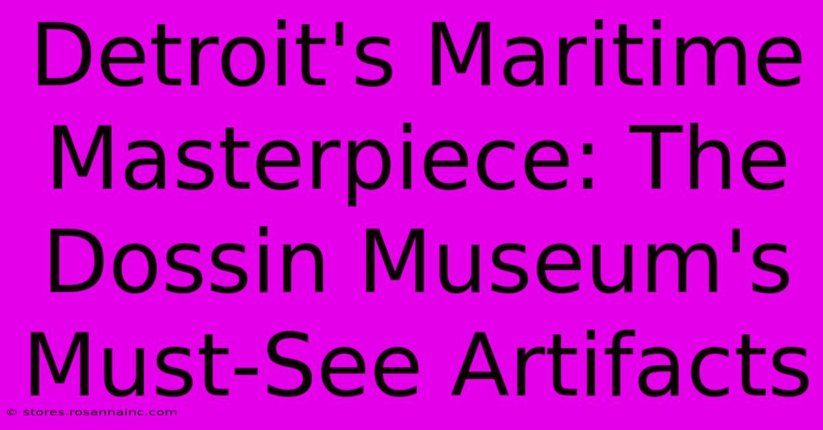 Detroit's Maritime Masterpiece: The Dossin Museum's Must-See Artifacts