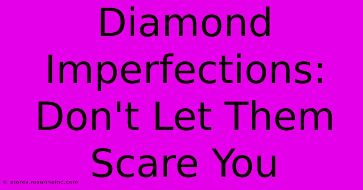 Diamond Imperfections: Don't Let Them Scare You