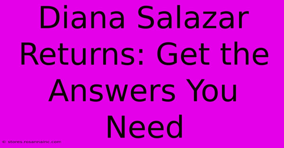 Diana Salazar Returns: Get The Answers You Need