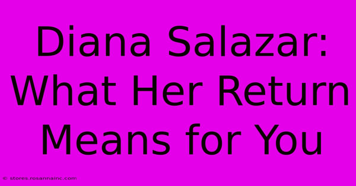 Diana Salazar: What Her Return Means For You