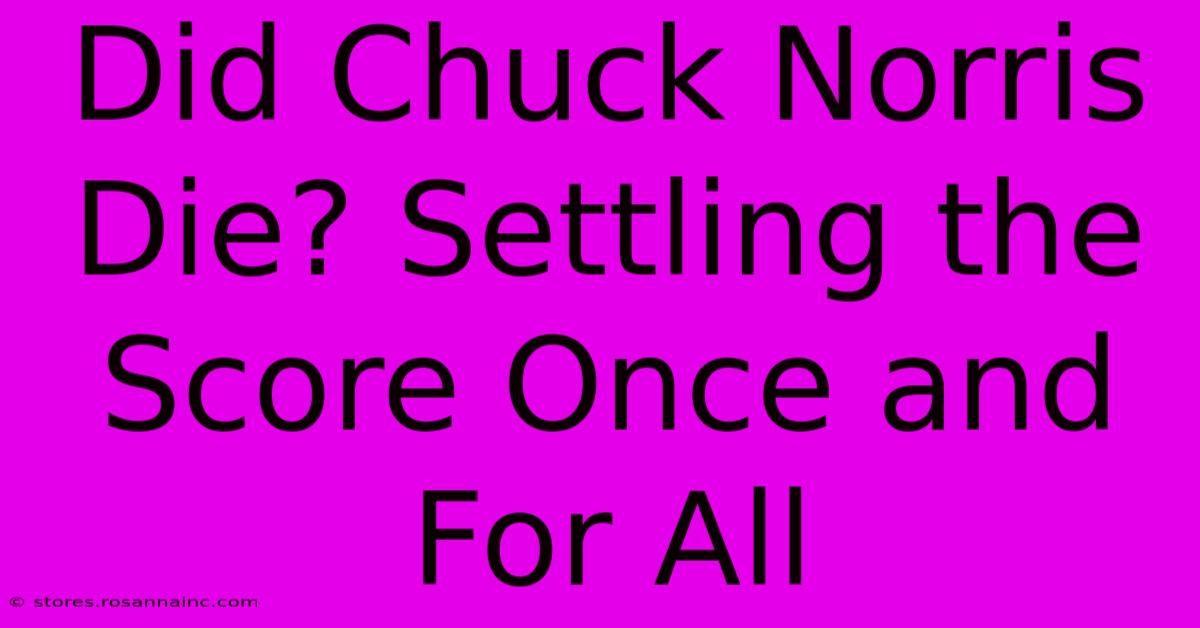 Did Chuck Norris Die? Settling The Score Once And For All