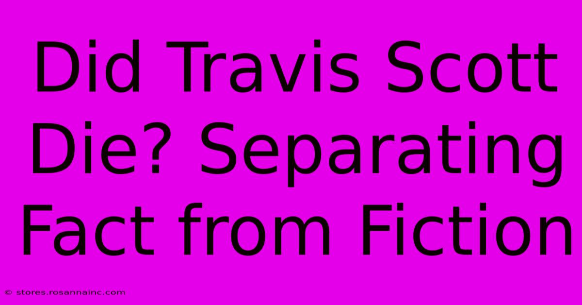 Did Travis Scott Die? Separating Fact From Fiction