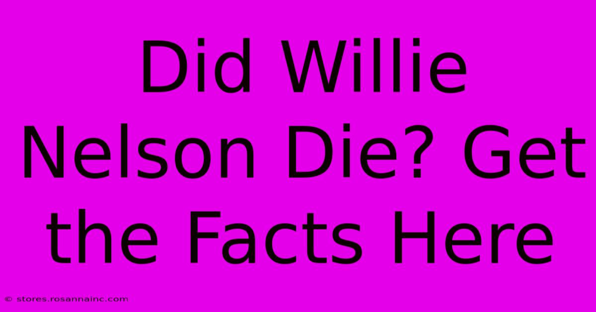 Did Willie Nelson Die? Get The Facts Here