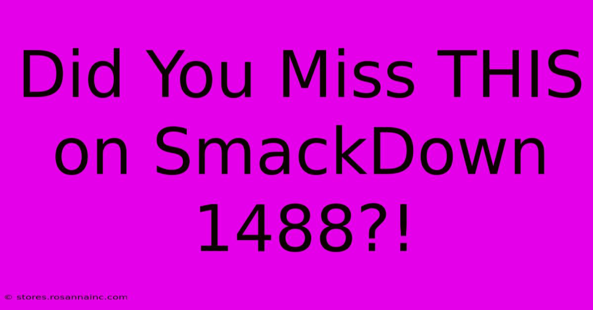 Did You Miss THIS On SmackDown 1488?!