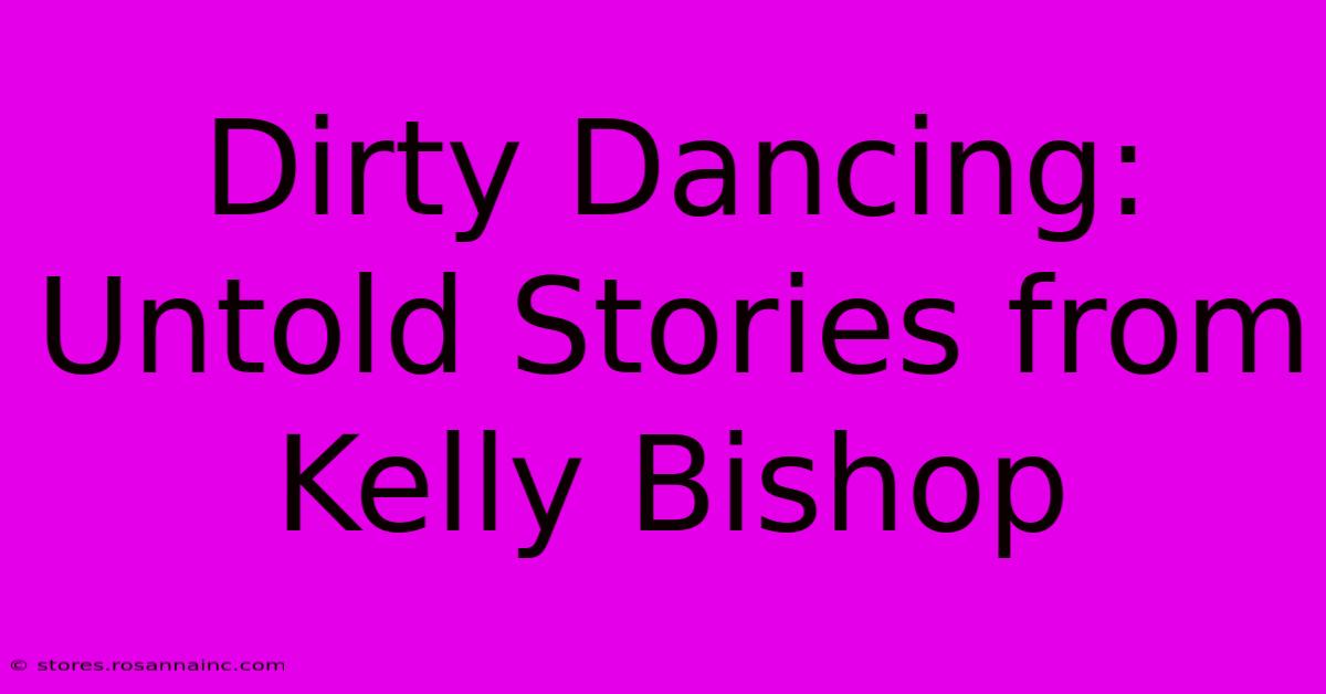 Dirty Dancing: Untold Stories From Kelly Bishop