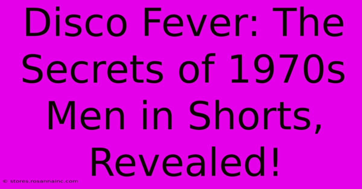 Disco Fever: The Secrets Of 1970s Men In Shorts, Revealed!