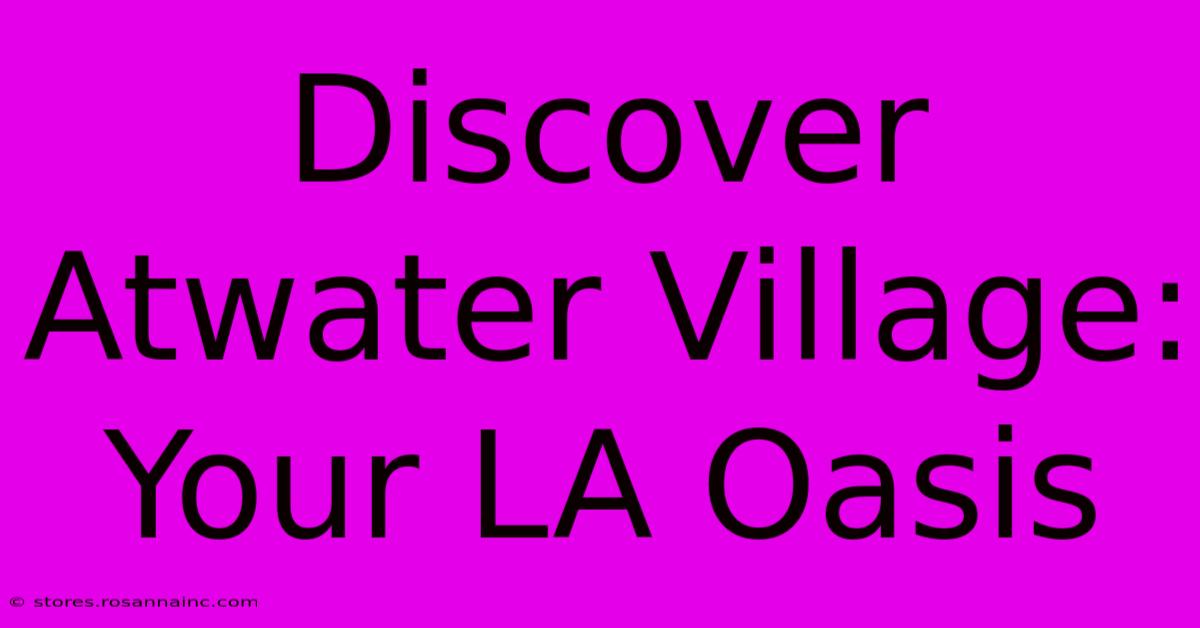 Discover Atwater Village: Your LA Oasis